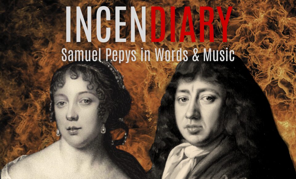 INCENDIARY – Samuel Pepys in Words and Music